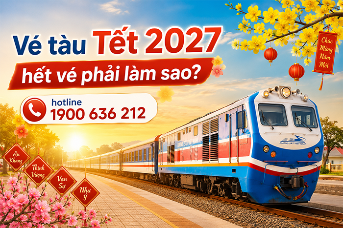 Vé tàu Tết 2027 hết vé phải làm sao
